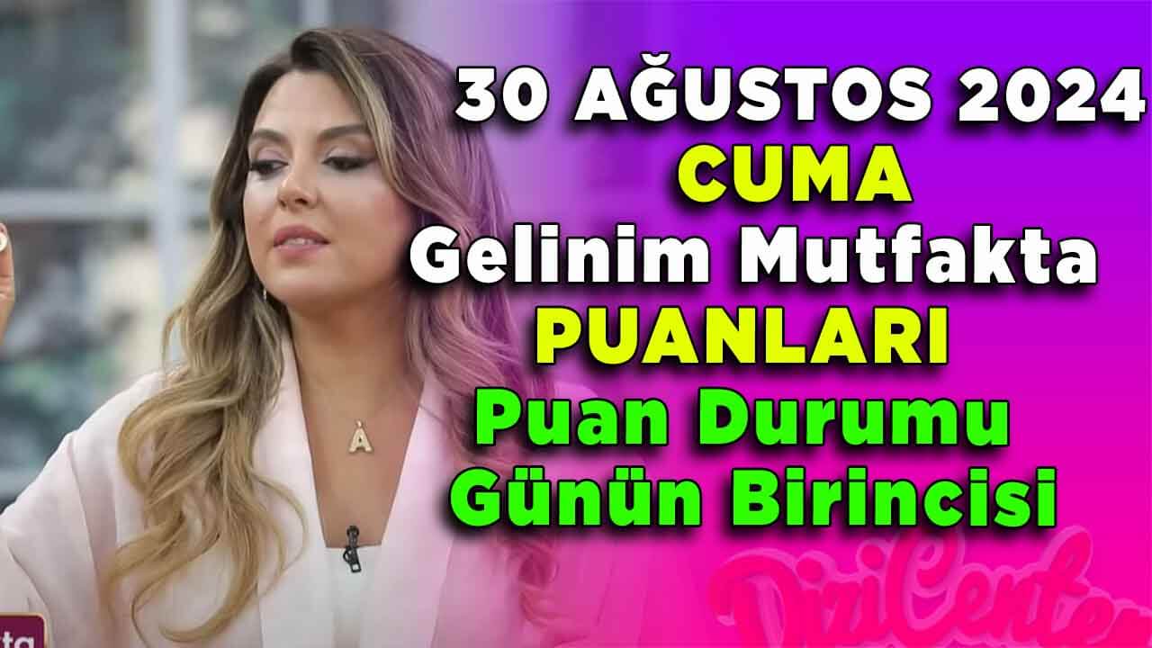 Gelinim Mutfakta 30 Ağustos 2024: Günün Birincisi ve Puan Durumu