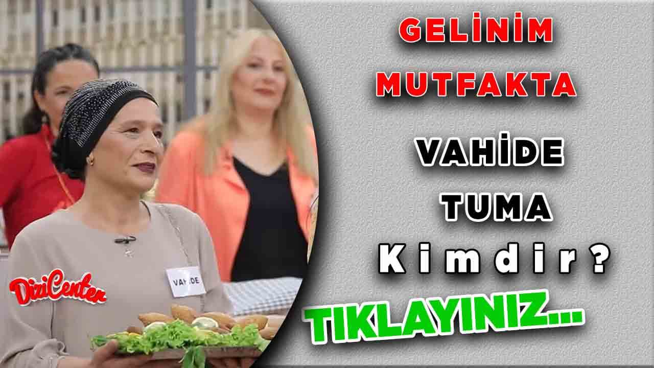 Gelinim Mutfakta Vahide Tuma Kimdir?